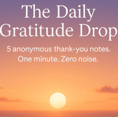 Daily Gratitude Drop - anonymous. No noise. One minute.
